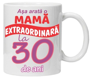 Cana personalizata cu imprimeu "Asa arata o mama extraordinara - 30 de ani",CRD PRINT
