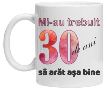 Cana personalizata cu imprimeu "Mi-au trebuit 30 de ani sa arat asa bine - 2", CRD PRINT - Img 3