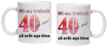 Cana personalizata cu imprimeu "Mi-au trebuit 40 de ani sa arat asa bine - 2", CRD PRINT - Img 3