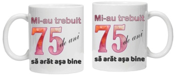 Cana personalizata cu imprimeu "Mi-au trebuit 75 de ani sa arat asa bine - 2", CRD PRINT - Img 3