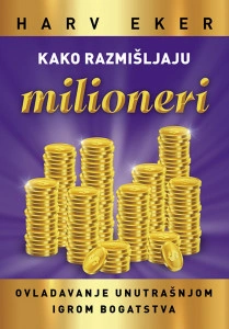 Kako razmišljaju milioneri - Harv Eker