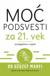 Moć podsvesti za 21. vek – za bogatstvo i uspeh - Džozef Marfi