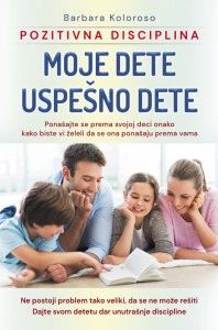 Moje dete, uspešno dete - Pozitivna disciplina - Barbara Koloroso