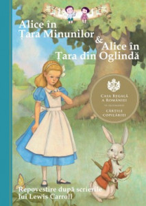 Alice în Țara Minunilor & Alice în Țara din Oglindă REPOVESTIRE DUPĂ SCRIERILE LUI LEWIS CARROLL de Eva Mason , Lewis Carroll,2013