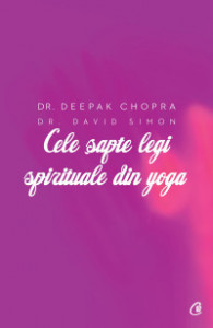 Cele șapte legi spirituale din yoga de Deepak Chopra , Dr. David Simon,2012