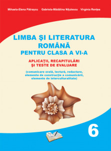 Limba şi literatura română pentru clasa a VI-a - aplicaţii, recapitulări şi teste de evaluare