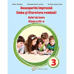 Descoperim împreună limba și literatura română! - Caiet de lucru clasa a III-a