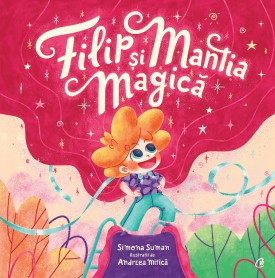 Filip și mantia magică de Simona Suman , Andreea Mitică,2021