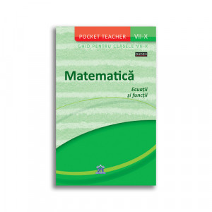 Matematica: Ecuatii si Functii - Ghid pentru clasele VII-X (Pocket Teacher)