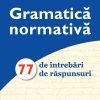 Gramatică normativă. 77 de întrebări. 77 de răspunsuri