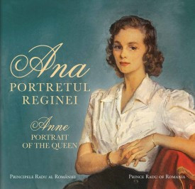 Ana. Portretul Reginei / Anne. Portrait of the Queen de A.S.R. Principele Radu,2013