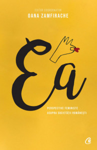 Ea. Perspective feministe asupra societății românești de Oana Zamfirache,2019