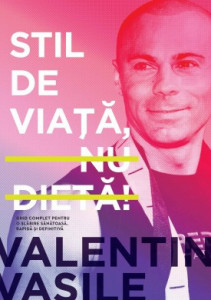 Stil de viață, nu dietă! GHID COMPLET PENTRU O SLĂBIRE SĂNĂTOASĂ, RAPIDĂ ȘI DEFINITIVĂ de Valentin Vasile,2017