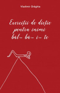 Exerciții de dicție pentru inimi bâlbâite de Vladimir Drăghia,2019