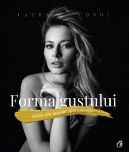 Forma gustului REȚETE DIN INTERIOR SPRE EXTERIOR de Laura Cosoi,2019