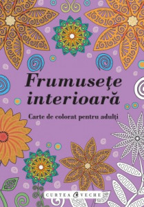 Frumusețe interioară CARTE DE COLORAT PENTRU ADULŢI,2017