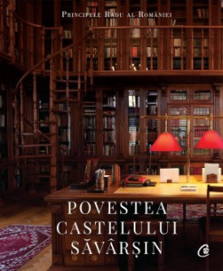 Povestea Castelului Săvârșin de A.S.R. Principele Radu,2021