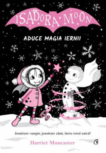 Isadora Moon aduce magia iernii JUMĂTATE VAMPIR, JUMĂTATE ZÂNĂ, ÎNTRU TOTUL UNICĂ! de Harriet Muncaster,2020