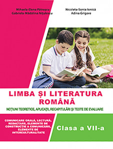 Limba și literatura română pentru clasa a VII-a. Noțiuni teoretice, aplicații, recapitulări și teste de evaluare.