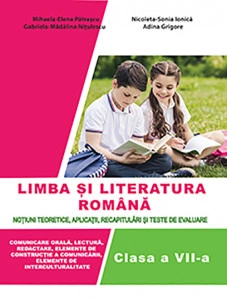 Limba și literatura română pentru clasa a VII-a. Noțiuni teoretice, aplicații, recapitulări și teste de evaluare.