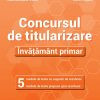Concursul de titularizare. Învățământ primar. 5 modele de teste cu sugestii de rezolvare. 5 modele de teste propuse spre rezolvare