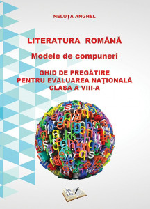 Literatura română - Modele de compuneri - Ghid de pregătire pentru EVALUAREA NAŢIONALĂ clasa a VIII-a
