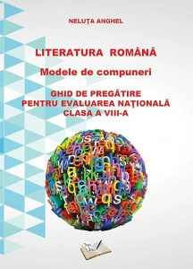 Literatura română - Modele de compuneri - Ghid de pregătire pentru EVALUAREA NAŢIONALĂ clasa a VIII-a