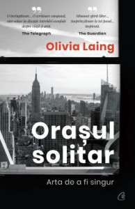 Orașul solitar ARTA DE A FI SINGUR de Olivia Laing,2021