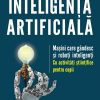 Inteligența artificială. Mașini care gândesc și roboți inteligenți – cu activități științifice pentru copii