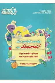 La iarbă verde cu Licurici! Fișe interdiscipilinare pentru evaluarea finală Tudora Piţilă, Cleopatra Mihăilescu
