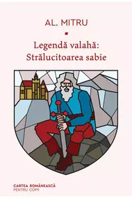 Legendă valahă: Strălucitoarea sabie. Volumul al III-lea Alexandru Mitru