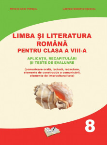 Limba și literatura română pentru clasa a VIII-a. Aplicații, recapitulări și teste de evaluare.