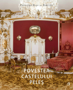Povestea Castelului Peleș de A.S.R. Principele Radu,2017