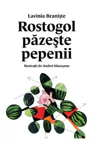 Rostogol păzește pepenii , Lavinia Braniște,2021