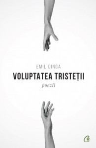 Voluptatea tristeții POEZII de Emil Dinga,2020