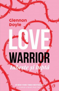Love Warrior IUBEȘTE ȘI LUPTĂ de Glennon Doyle,2020