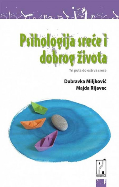 Psihologija sreće i dobrog života - Dubravka Miljković, Majda Rijavec