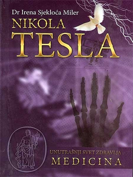 Nikola Tesla - Unutrašnji svet zdravlja - Medicina - Irena Sjekloća Miler