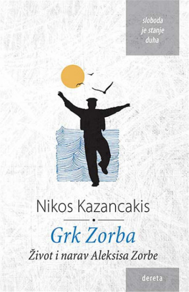 Grk Zorba : Život i narav Aleksisa Zorbe - Nikos Kazancakis