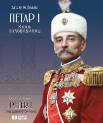 Petar I - Kralj oslobodilac - Dušan M. Babac
