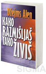 Kako razmišljaš tako živiš - Džejms Alen