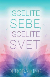 Iscelite sebe, iscelite svet - Debora King