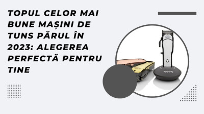 Topul Celor Mai Bune Mașini de Tuns Părul în 2023: Alegerea Perfectă pentru Tine