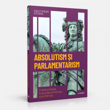 Absolutism și parlamentarism - ediția nr. 25 (Descoperă Istoria)