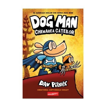 Dog Man Chemarea cățeilor Vol.6 - Colectia Dav Pilkey