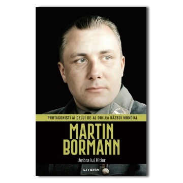 Martin Bormann - ediția 35 (Protagonisti ai celui de-al Doilea Razboi Mondial)