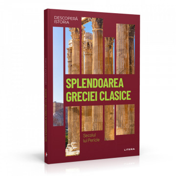 Splendoarea Greciei clasice - ediția nr. 4 (Descoperă Istoria)