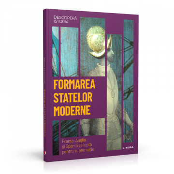 Formarea statelor moderne - ediția nr. 19 (Descoperă Istoria)