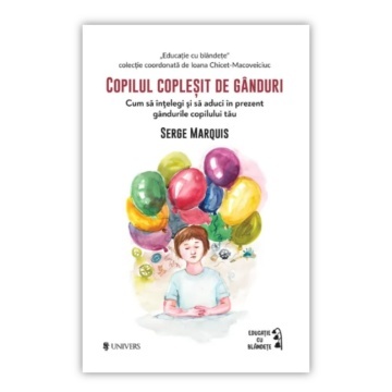 Copilul coplesit de ganduri| Marquis Serge | Educație cu blândețe | Ediția 4