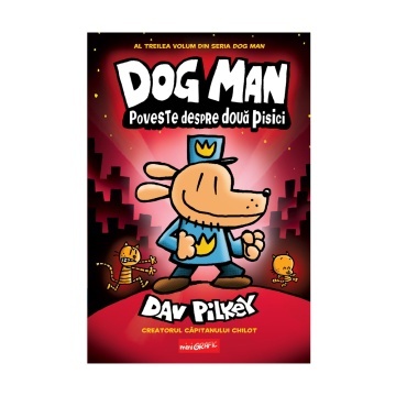 Dog Man. Poveste despre două pisici Vol.3 - Colectia Dav Pilkey
